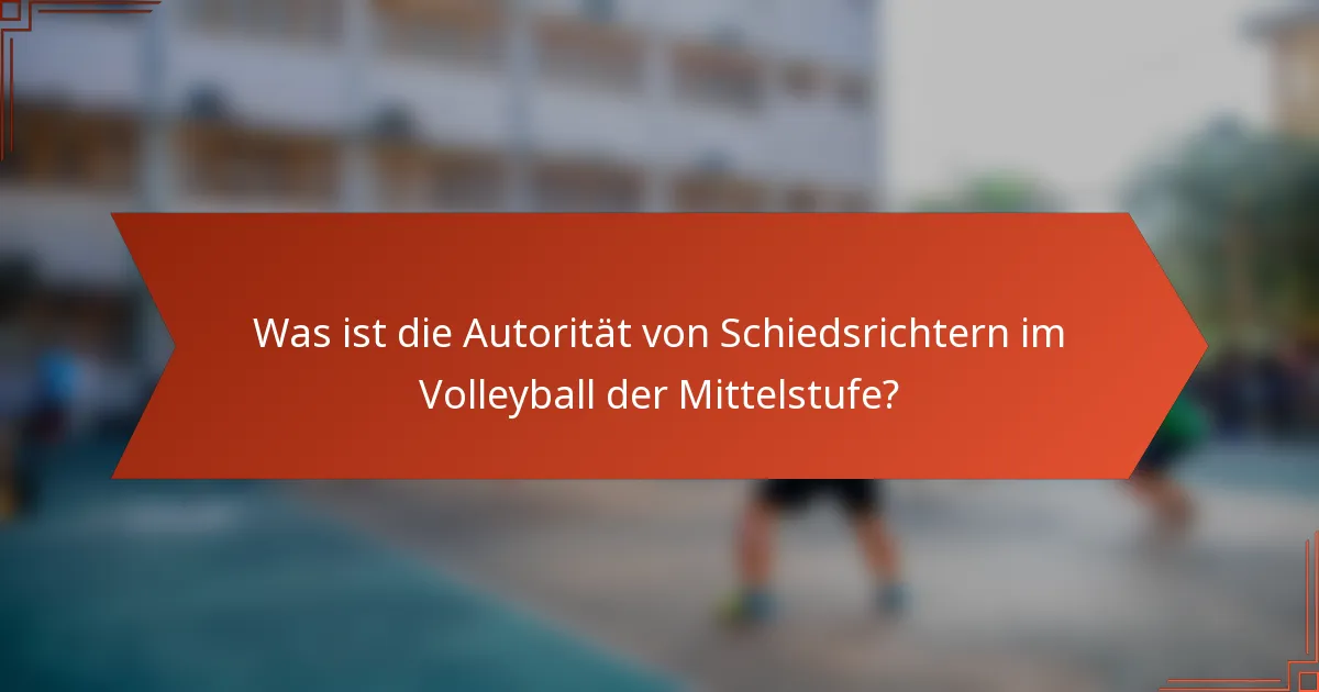 Was ist die Autorität von Schiedsrichtern im Volleyball der Mittelstufe?