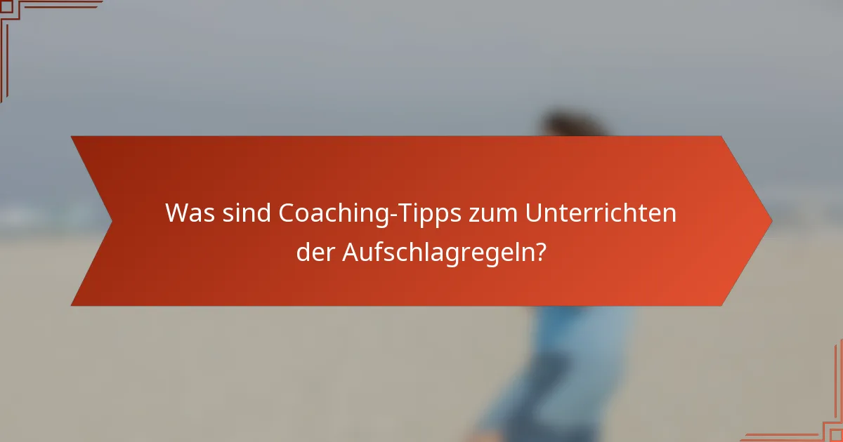 Was sind Coaching-Tipps zum Unterrichten der Aufschlagregeln?