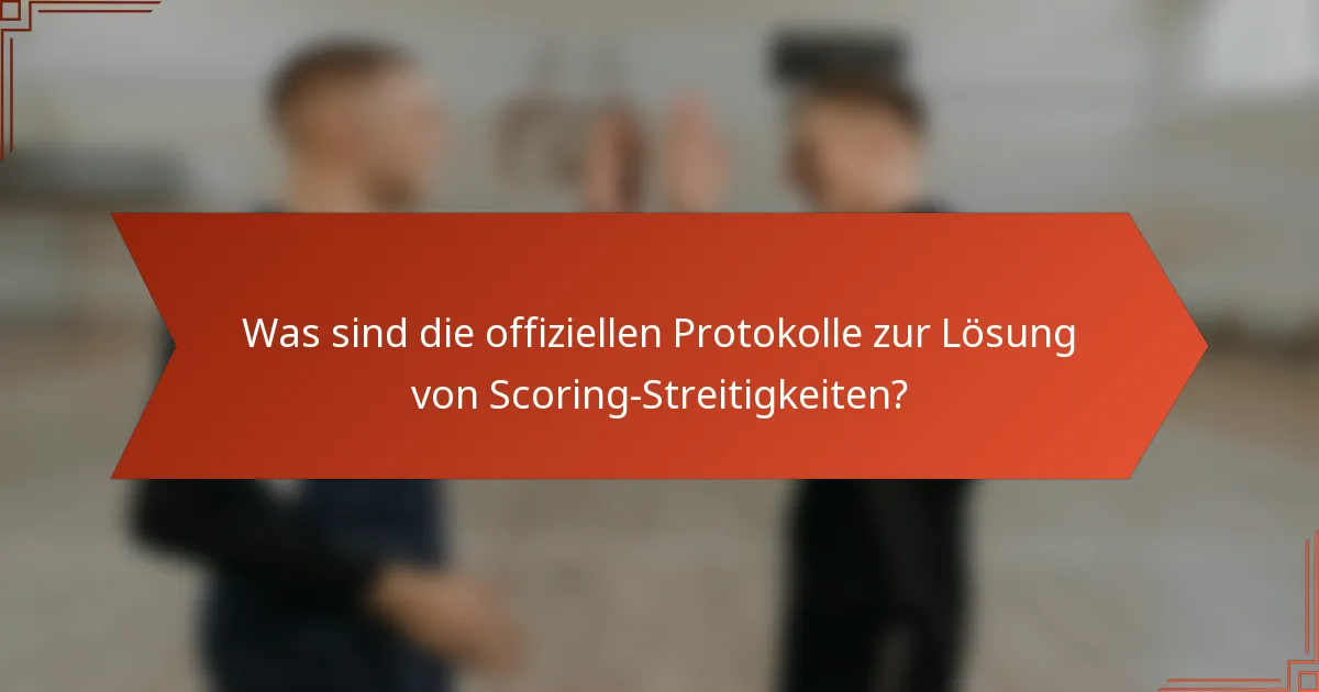 Was sind die offiziellen Protokolle zur Lösung von Scoring-Streitigkeiten?