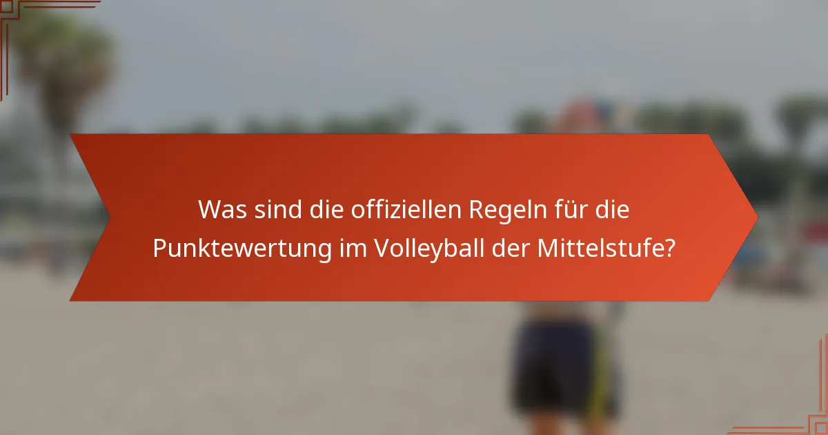 Was sind die offiziellen Regeln für die Punktewertung im Volleyball der Mittelstufe?