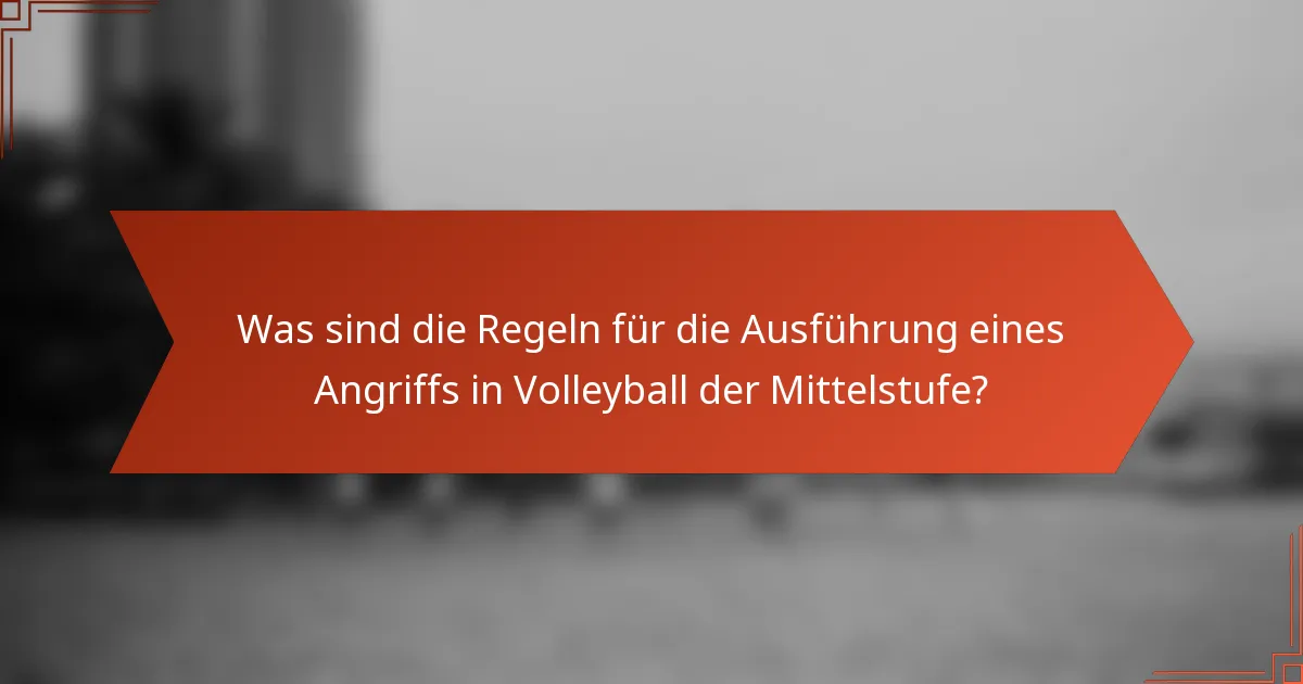 Was sind die Regeln für die Ausführung eines Angriffs in Volleyball der Mittelstufe?