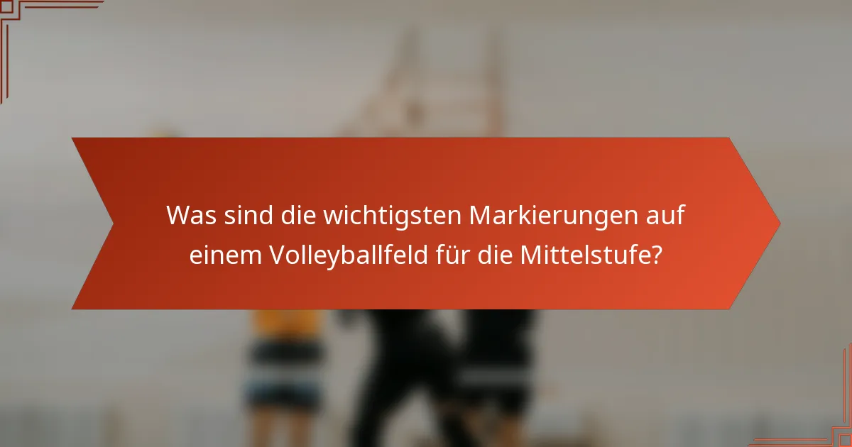 Was sind die wichtigsten Markierungen auf einem Volleyballfeld für die Mittelstufe?