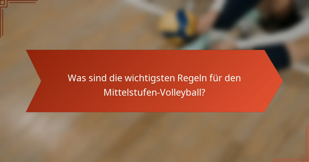 Was sind die wichtigsten Regeln für den Mittelstufen-Volleyball?