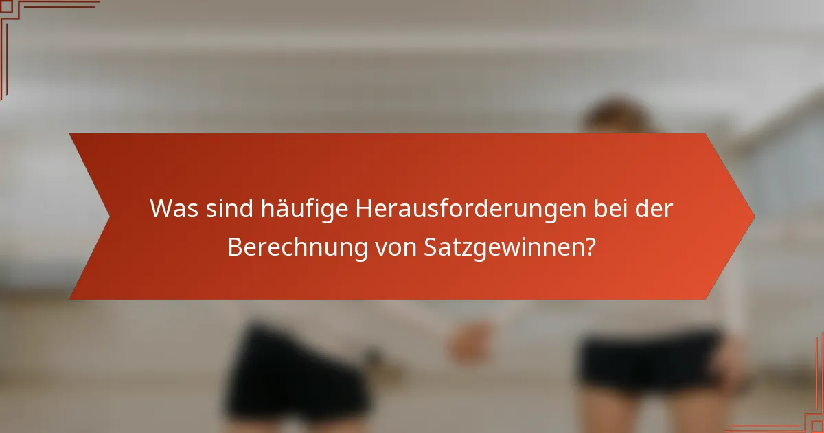 Was sind häufige Herausforderungen bei der Berechnung von Satzgewinnen?