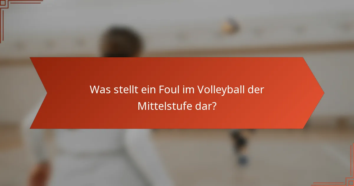 Was stellt ein Foul im Volleyball der Mittelstufe dar?