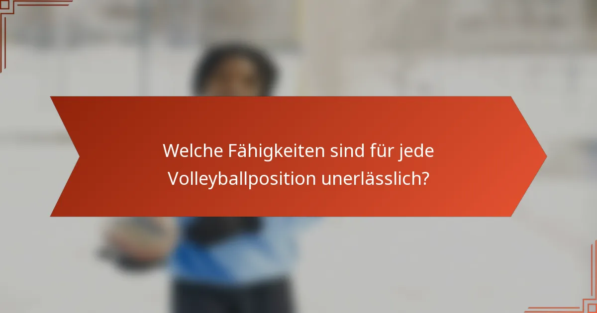 Welche Fähigkeiten sind für jede Volleyballposition unerlässlich?