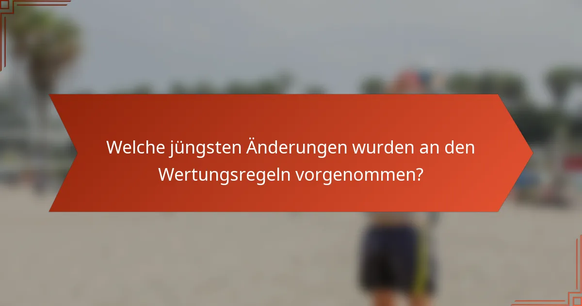 Welche jüngsten Änderungen wurden an den Wertungsregeln vorgenommen?