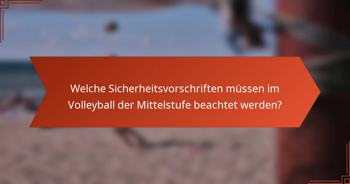 Welche Sicherheitsvorschriften müssen im Volleyball der Mittelstufe beachtet werden?