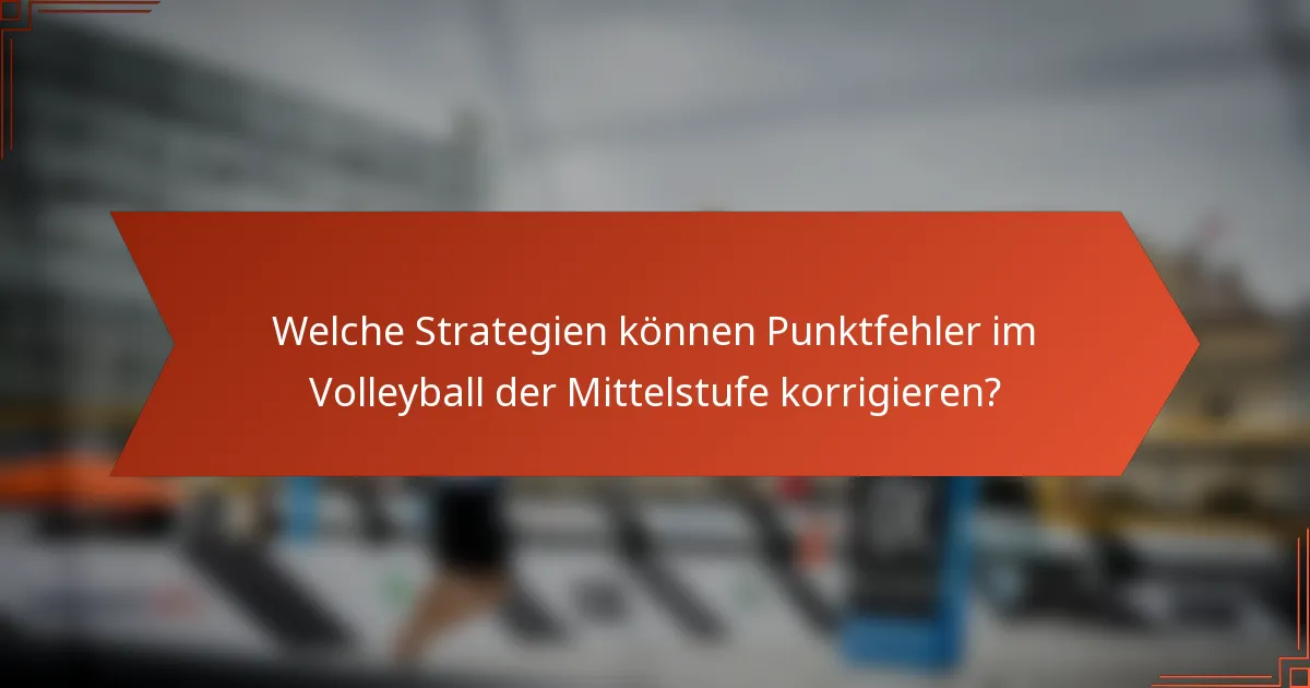 Welche Strategien können Punktfehler im Volleyball der Mittelstufe korrigieren?