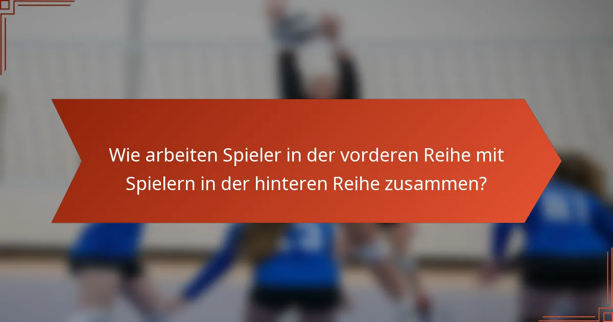 Wie arbeiten Spieler in der vorderen Reihe mit Spielern in der hinteren Reihe zusammen?