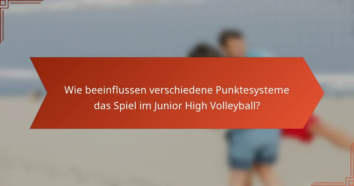 Wie beeinflussen verschiedene Punktesysteme das Spiel im Junior High Volleyball?