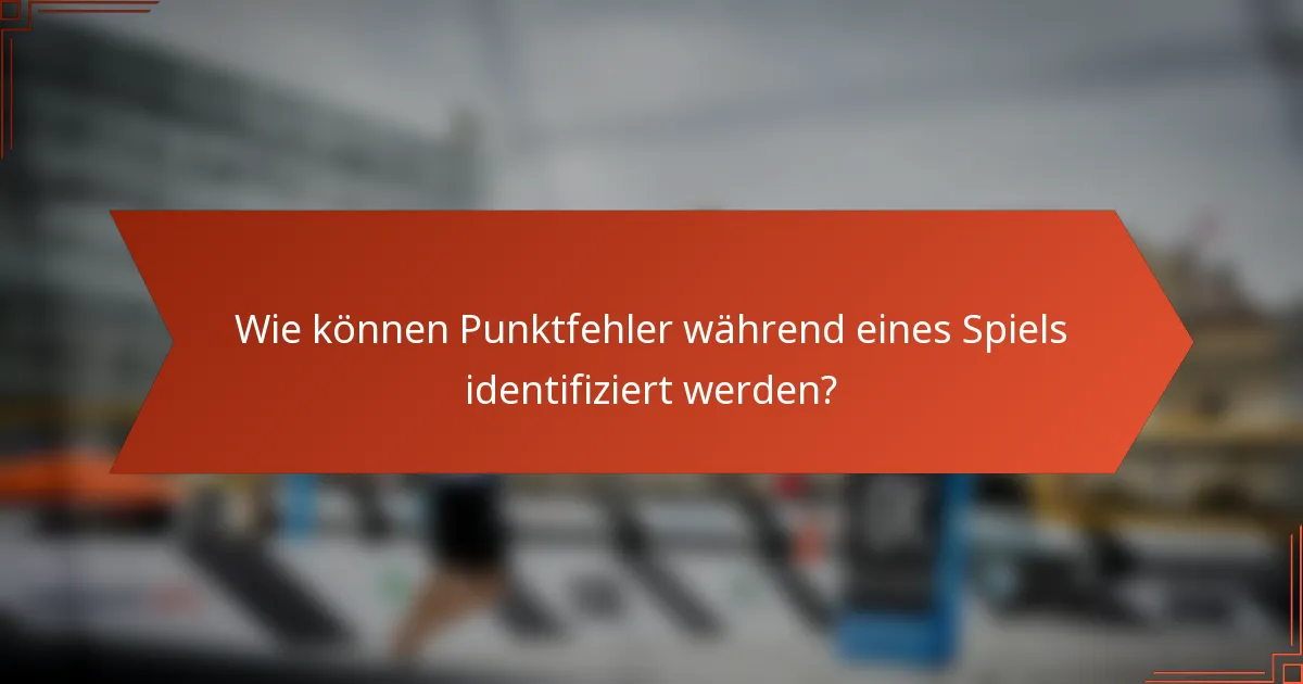 Wie können Punktfehler während eines Spiels identifiziert werden?