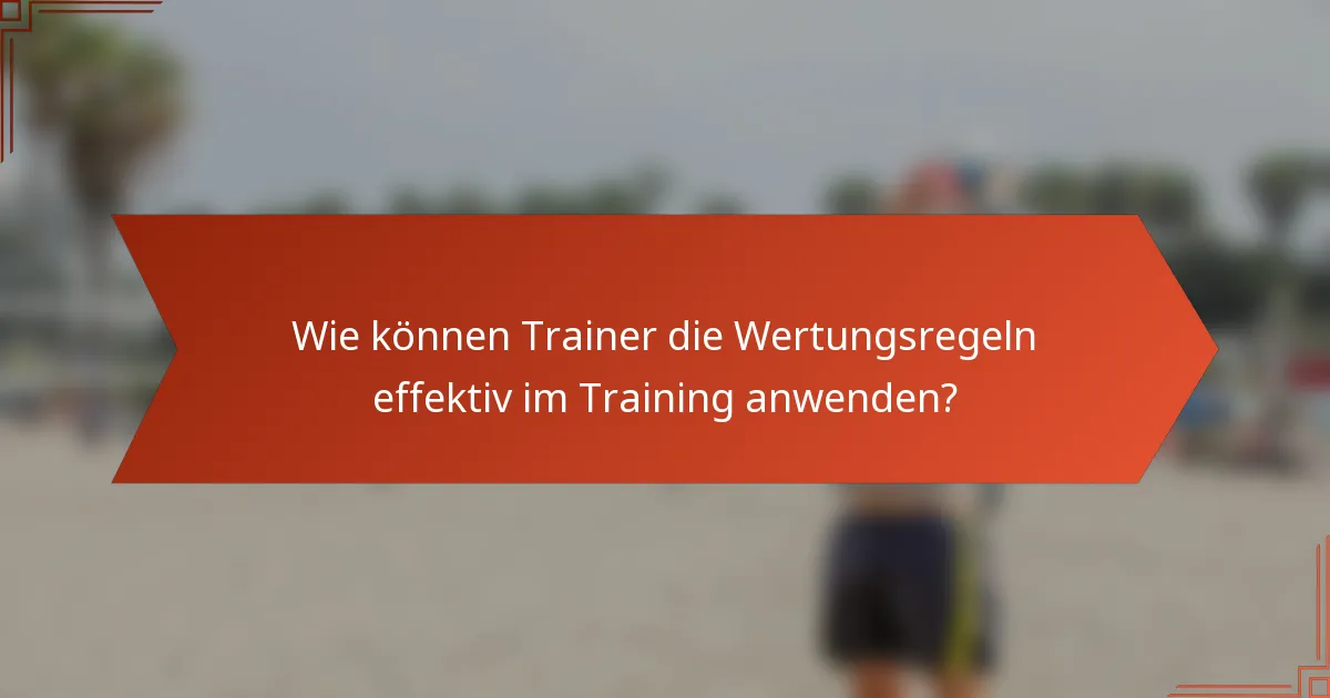 Wie können Trainer die Wertungsregeln effektiv im Training anwenden?
