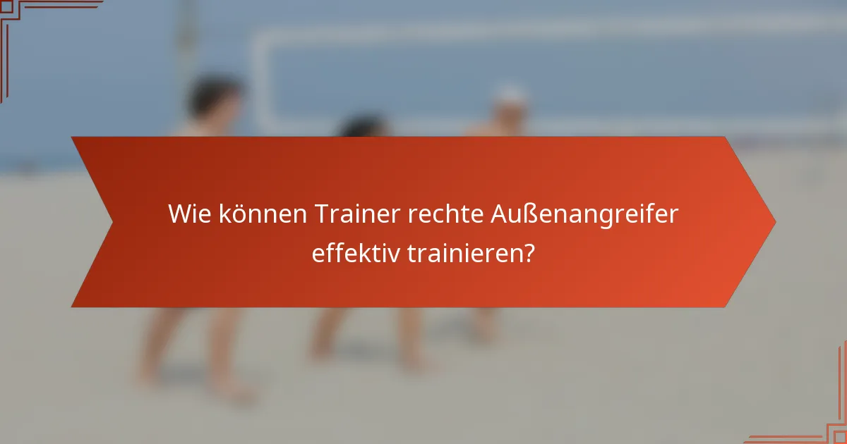 Wie können Trainer rechte Außenangreifer effektiv trainieren?