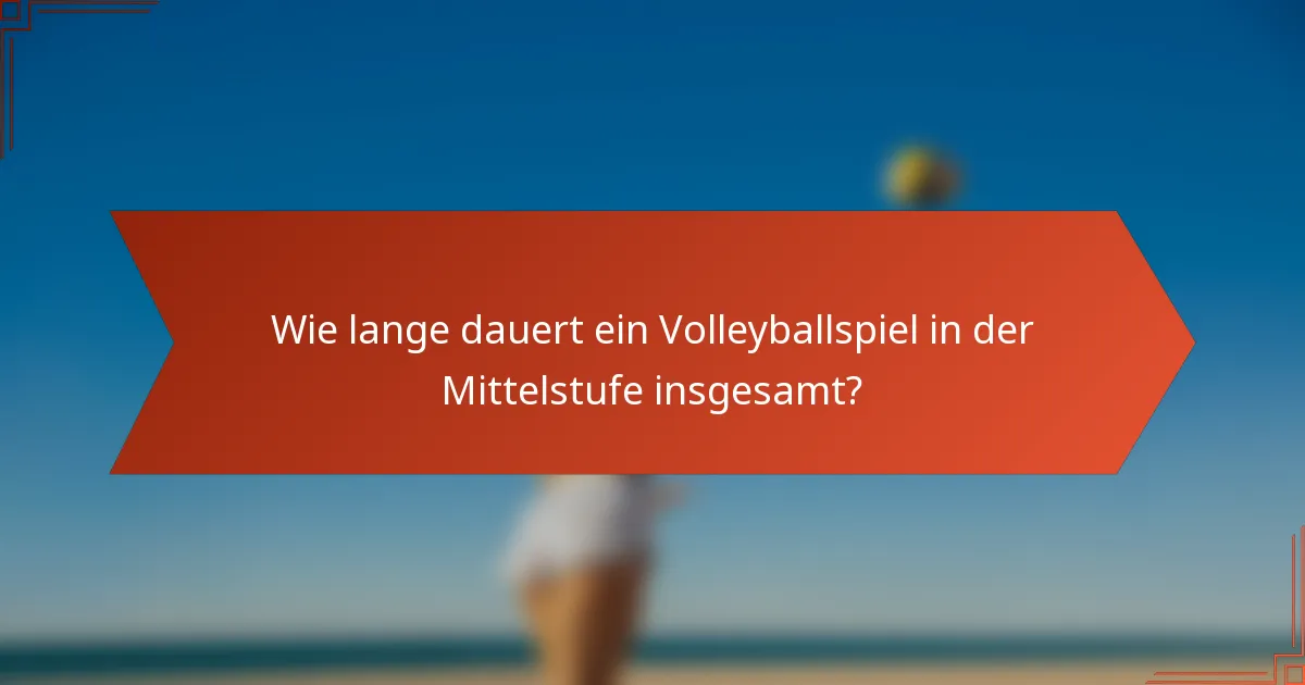 Wie lange dauert ein Volleyballspiel in der Mittelstufe insgesamt?