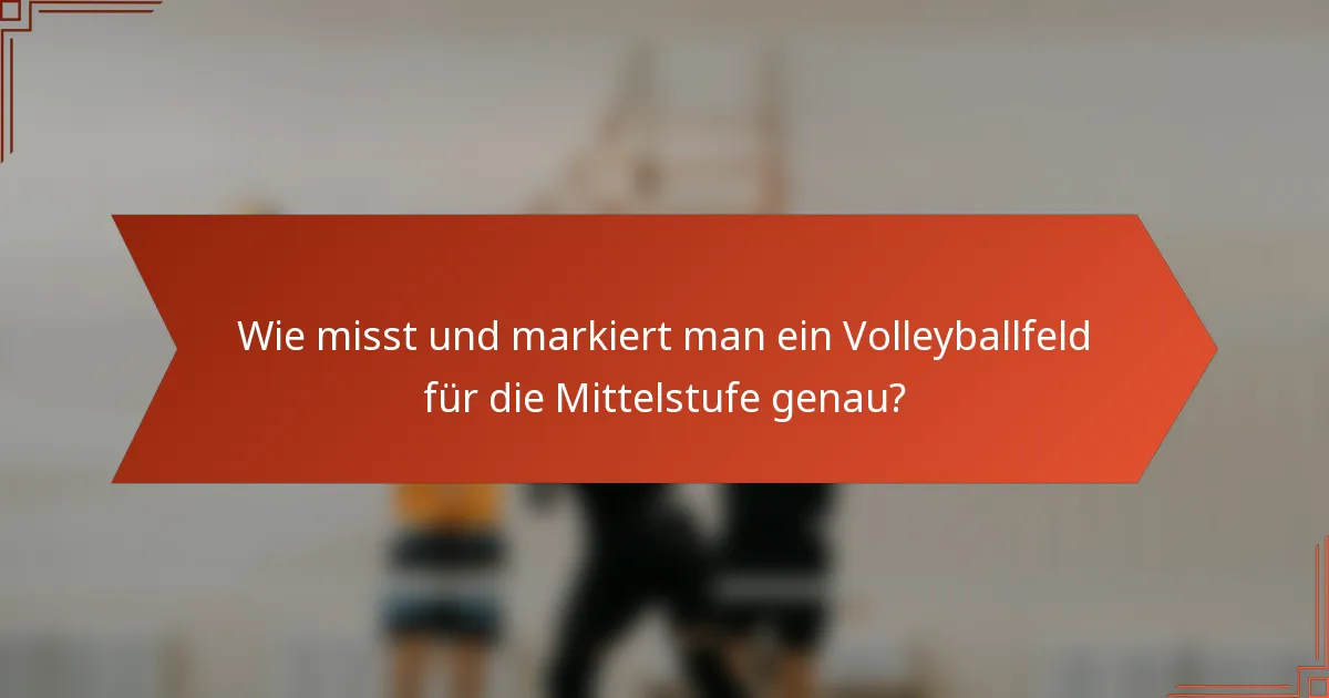 Wie misst und markiert man ein Volleyballfeld für die Mittelstufe genau?